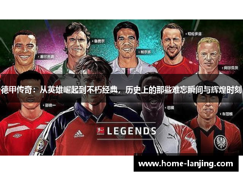 德甲传奇：从英雄崛起到不朽经典，历史上的那些难忘瞬间与辉煌时刻