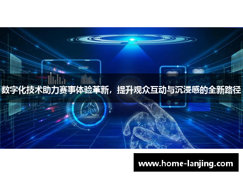 数字化技术助力赛事体验革新，提升观众互动与沉浸感的全新路径